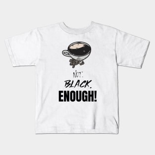 Not. Black. Enough! - Black Coffee Kids T-Shirt